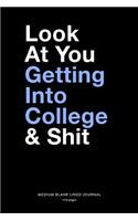 Look At You Getting Into College & Shit, Medium Blank Lined Journal, 109 Pages: Funny Snarky Gag Gift Idea for High School Graduate, Simple Typography Style Plain Writing Notebook Organizer, Agenda Planner Book for University