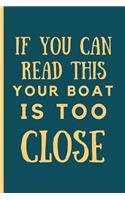 If You Can Read This Your Boat Is Too Close: Funny Boating lined Notebook / Journal (6" x 9")