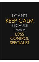 I Can't Keep Calm Because I Am A Loss Control Specialist: Motivational: 6X9 unlined 129 pages Notebook writing journal