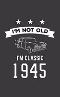 I'm Not Old I'm Classic 1945: I'm Not Old I'm Classic 1945 Bday Notebook - Funny 75th Birthday Doodle Diary Book Gift For Seventy Five Year Old Person On His Or Her Seventieth Fi