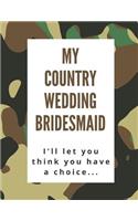My Country Wedding Bridesmaid I'll Let You Think You Have A Choice