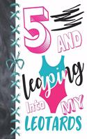 5 And Leaping Into My Leotards: 5 Year Old Girls Gymnastic, Ice Skating Or Ballet Activity Book Sketchbook To Doodle & Draw In For Athletic Girls