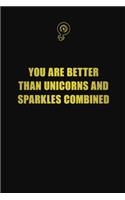 You are better than unicorns and sparkles combined