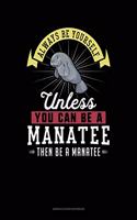 Always Be Yourself Unless You Can Be a Manatee Then Be a Manatee: 6 Columns Columnar Pad