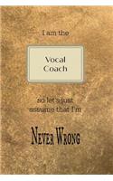 I Am the Vocal Coach So Let's Just Assume That I'm Never Wrong