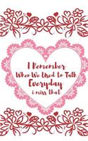 I Remember When We Used to Talk Everyday I Miss That