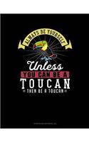 Always Be Yourself Unless You Can Be a Toucan Then Be a Toucan