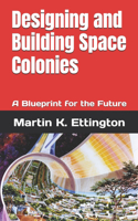 Designing and Building Space Colonies: A Blueprint for the Future