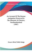 Account Of The Roman Antiquities Preserved In The Museum At Chesters, Northumberland (1907)