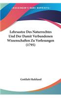 Lehrsastze Des Naturrechtes Und Der Damit Verbundenen Wissenschaften Zu Vorlesungen (1795): (German)