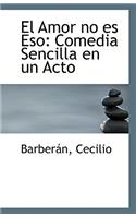 El Amor No Es Eso: Comedia Sencilla En Un Acto(English)