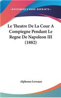 Le Theatre De La Cour A Compiegne Pendant Le Regne De Napoleon III (1882)