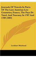 Journals Of Travels In Parts Of The Late Austrian Low Countries, France, The Pays De Vaud, And Tuscany, In 1787 And 1789 (1803)
