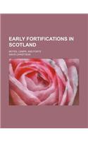 Early Fortifications in Scotland; Motes, Camps, and Forts