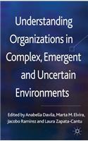 Understanding Organizations in Complex, Emergent and Uncertain Environments