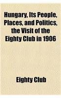 Hungary, Its People, Places, and Politics, the Visit of the Eighty Club in 1906