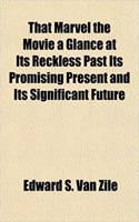 That Marvel the Movie a Glance at Its Reckless Past Its Promising Present and Its Significant Future: (English)