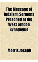 The Message of Judaism; Sermons Preached at the West London Synagogue