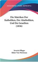 Die Matriken Der Katholiken, Der Akatholiken, Und Der Israeliten (1836)