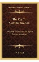 The Key to Communication: A Guide To Successful Spirit Communication