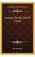 Lessons On The Life Of Christ