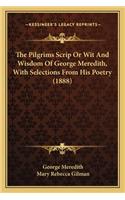 The Pilgrims Scrip Or Wit And Wisdom Of George Meredith, With Selections From His Poetry (1888): (English)