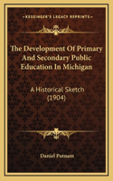 The Development of Primary and Secondary Public Education in Michigan: A Historical Sketch (1904)