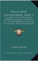 Wills And Inventories, Part 1: Illustrative Of The History, Manners, Language, Statistics, Etc., Of The Northern Counties Of England, From The Eleventh Century Downwards (1835)