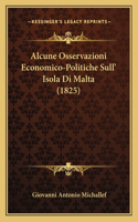 Alcune Osservazioni Economico-Politiche Sull' Isola Di Malta (1825): (Italian)
