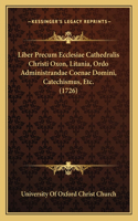 Liber Precum Ecclesiae Cathedralis Christi Oxon, Litania, Ordo Administrandae Coenae Domini, Catechismus, Etc. (1726)