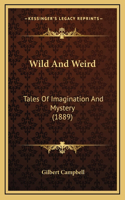 Wild And Weird: Tales Of Imagination And Mystery (1889)