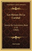 Los Heroes De La Caridad: Novela De Costumbres, Book 1-10 (1866)