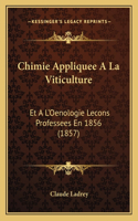 Chimie Appliquee a la Viticulture: Et A L'Oenologie Lecons Professees En 1856 (1857)(French)
