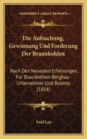 Die Aufsuchung, Gewinnung Und Forderung Der Braunkohlen
