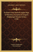 De Rebus Gestis Richardi Angliae Regis In Palaestina, Excerptum Ex Gregorii Abulpharagii Chronico Syriaco (1780)