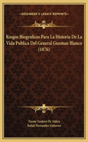 Rasgos Biograficos Para La Historia De La Vida Publica Del General Guzman Blanco (1876)