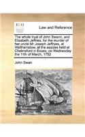 The whole tryal of John Swann, and Elizabeth Jeffries, for the murder of her uncle Mr Joseph Jeffryes, at Walthamstow, at the assizes held at Chelmsford in Essex, on Wednesday the 11th of March, 1752