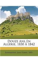 Douze ANS En Algérie, 1830 À 1842: (French)