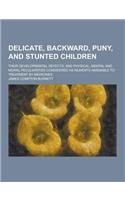 Delicate, Backward, Puny, and Stunted Children; Their Developmental Defects, and Physical, Mental and Moral Peculiarities Considered as Ailments Amena