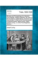 Minutes and Proceedings of a General Court Martial, Holden at Boston, by Order of His Excellency Caleb Strong, Governor and Commander N Chief of the Commonwealth of Massachusetts. Before Which, Major Joseph Loring, Jr. of the First Regiment, Second