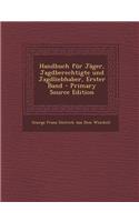 Handbuch Fur Jager, Jagdberechtigte Und Jagdliebhaber, Erster Band