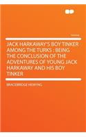 Jack Harkaway's Boy Tinker Among the Turks: Being the Conclusion of the Adventures of Young Jack Harkaway and His Boy Tinker: Being the Conclusion of the Adventures of Young Jack Harkaway and His Boy Tinker