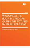 Vaudeville; The Book by Caroline Caffin, the Pictures by Marius de Zayas