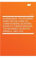 In Memoriam: The Reverend Henry Nitchie Cobb, D.D., Corresponding Secretary, Board of Foreign Missions, the Reformed Church in America, 1882-1910: The Reverend Henry Nitchie Cobb, D.D., Corresponding Secretary, Board of Foreign Missions, the Reformed Church in America, 1882-1910