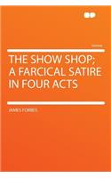 The Show Shop; A Farcical Satire in Four Acts