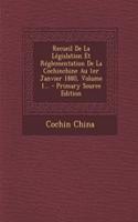 Recueil de La Legislation Et Reglementation de La Cochinchine Au 1er Janvier 1880, Volume 1... - Primary Source Edition