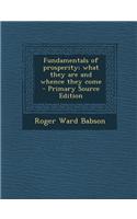 Fundamentals of Prosperity; What They Are and Whence They Come - Primary Source Edition