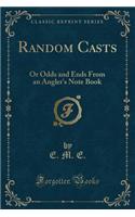 Random Casts: Or Odds and Ends from an Angler's Note Book (Classic Reprint)
