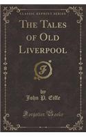 The Tales of Old Liverpool (Classic Reprint)