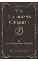 The Alderman's Children, Vol. 1 of 3 (Classic Reprint)